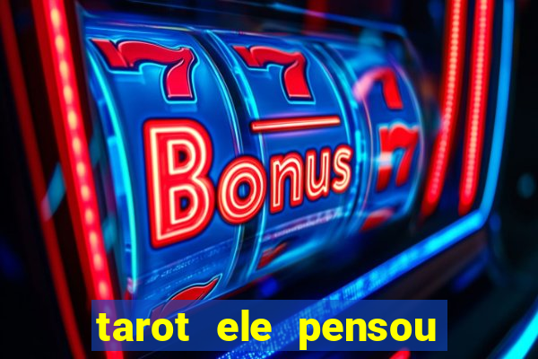 tarot ele pensou em mim hoje