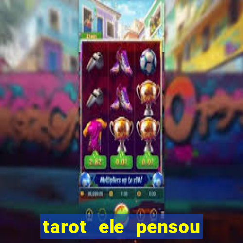 tarot ele pensou em mim hoje