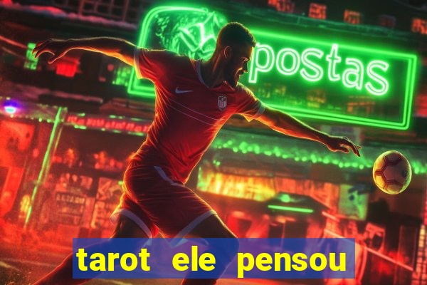 tarot ele pensou em mim hoje