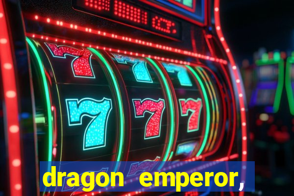 dragon emperor, martial god