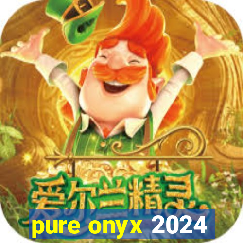 pure onyx 2024