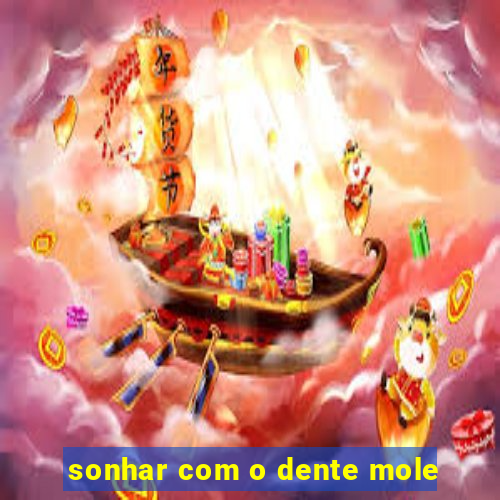 sonhar com o dente mole