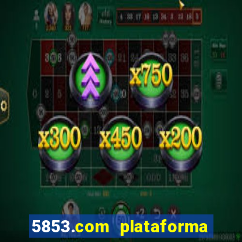 5853.com plataforma de jogos