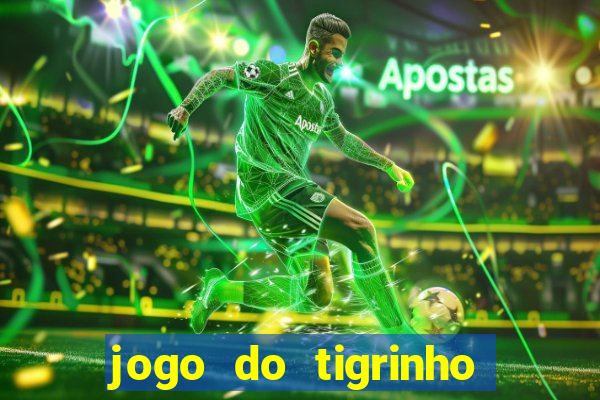 jogo do tigrinho sem depositar nada