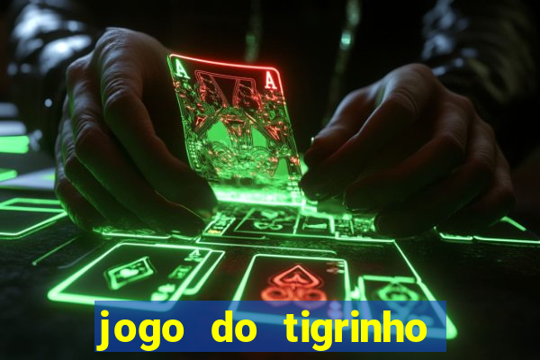 jogo do tigrinho sem depositar nada