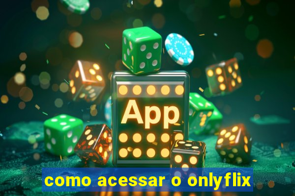 como acessar o onlyflix