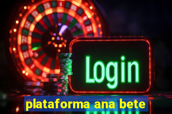 plataforma ana bete