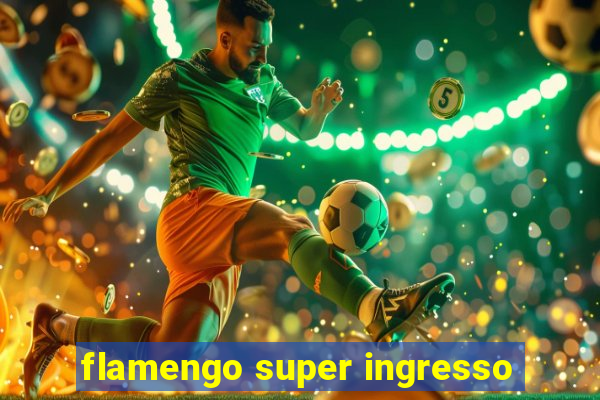 flamengo super ingresso