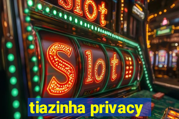 tiazinha privacy