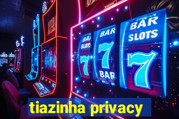 tiazinha privacy