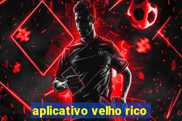 aplicativo velho rico