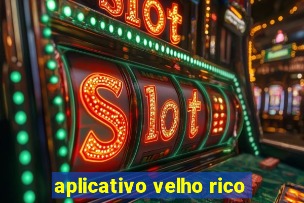 aplicativo velho rico