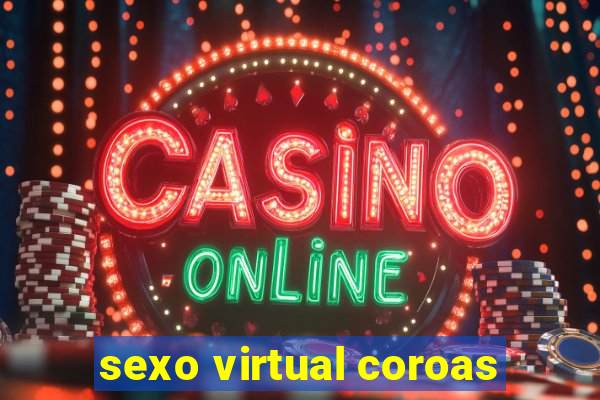 sexo virtual coroas