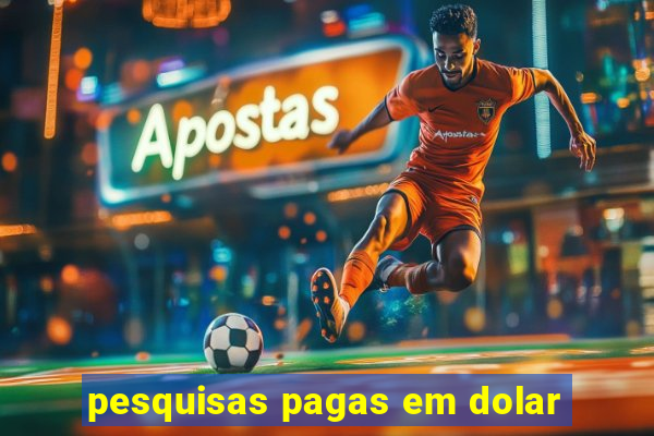 pesquisas pagas em dolar