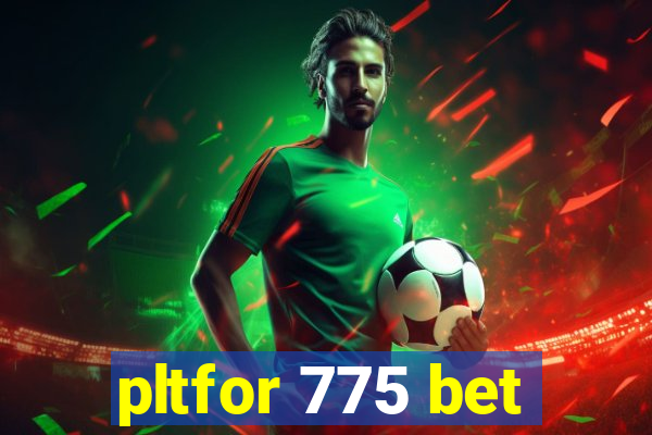 pltfor 775 bet