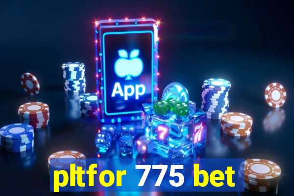 pltfor 775 bet