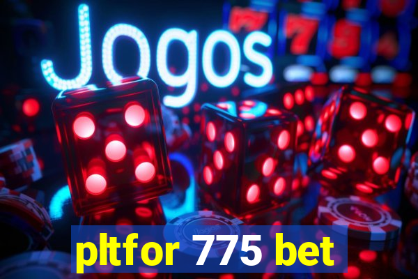 pltfor 775 bet