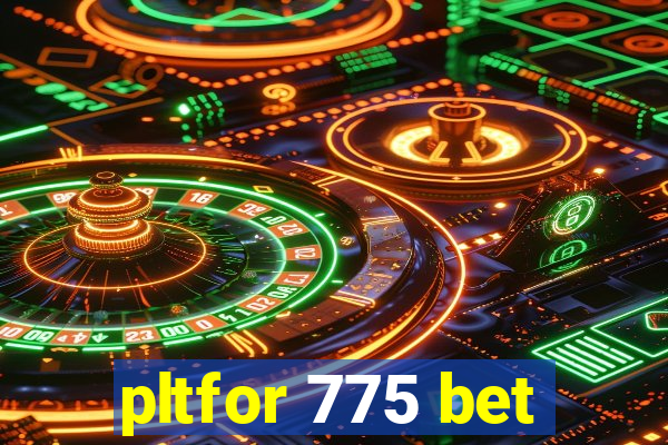 pltfor 775 bet