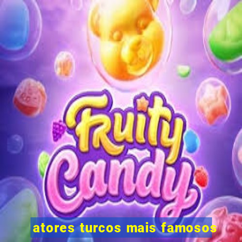 atores turcos mais famosos