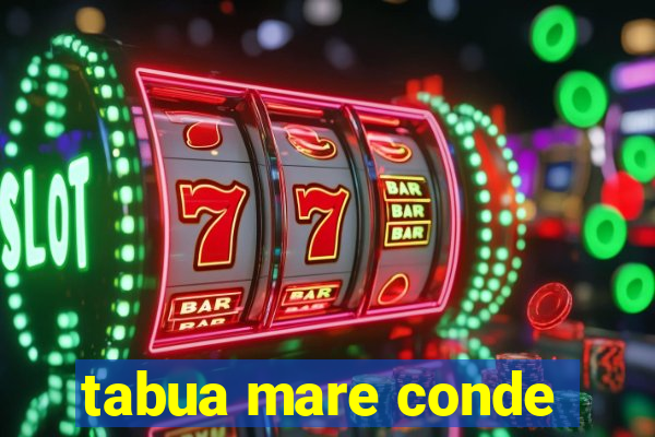 tabua mare conde