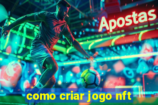 como criar jogo nft