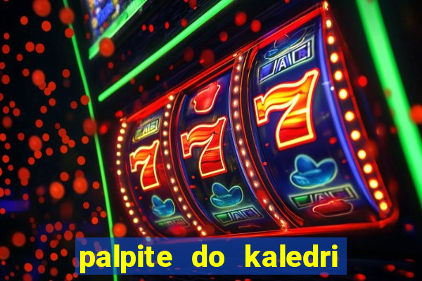 palpite do kaledri para o jogo do bicho