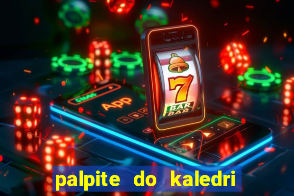 palpite do kaledri para o jogo do bicho