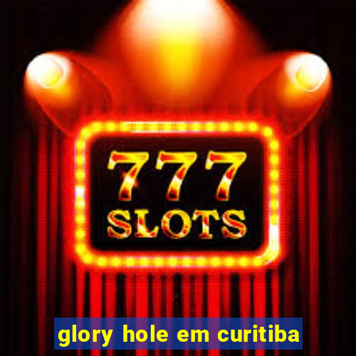 glory hole em curitiba