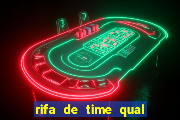 rifa de time qual sai mais