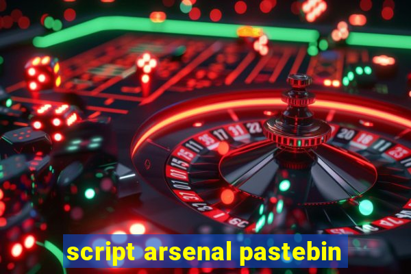 script arsenal pastebin