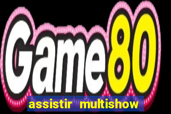 assistir multishow ao vivo online