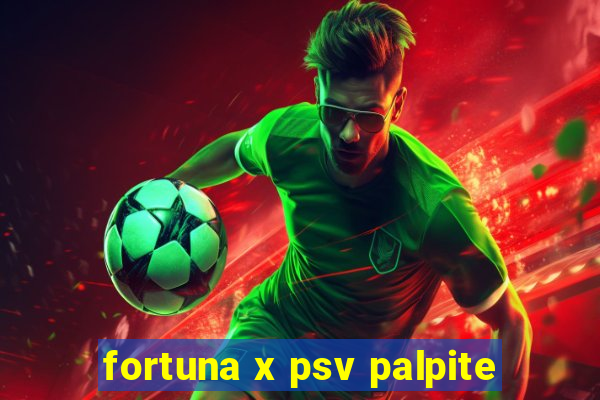 fortuna x psv palpite