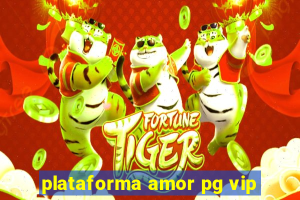 plataforma amor pg vip