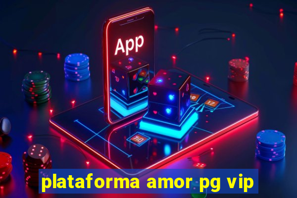 plataforma amor pg vip