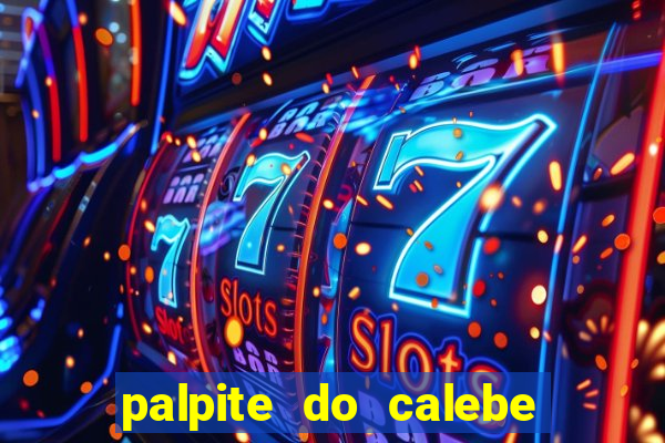 palpite do calebe para hoje