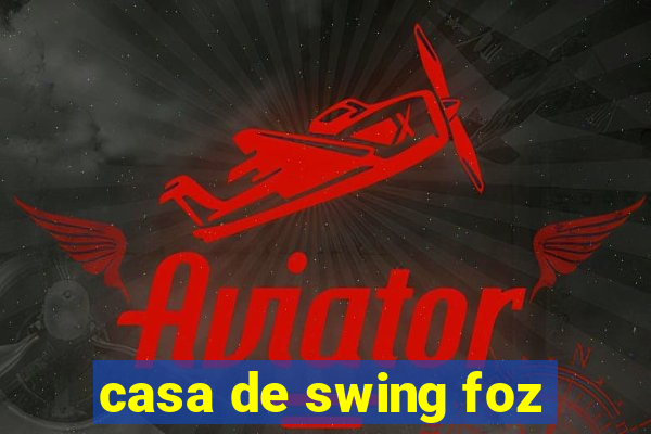 casa de swing foz