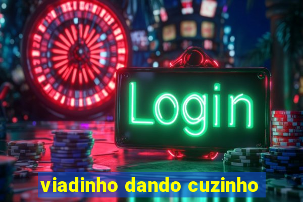 viadinho dando cuzinho