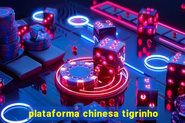 plataforma chinesa tigrinho