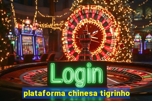 plataforma chinesa tigrinho