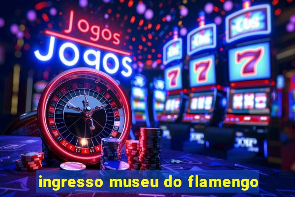 ingresso museu do flamengo