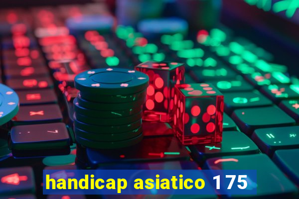 handicap asiatico 1 75