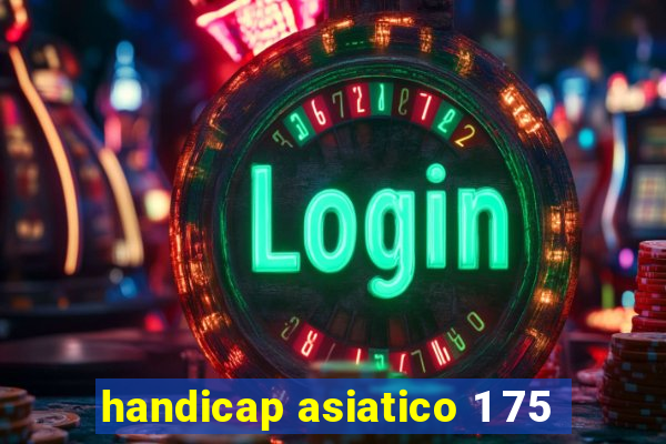 handicap asiatico 1 75