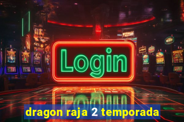 dragon raja 2 temporada