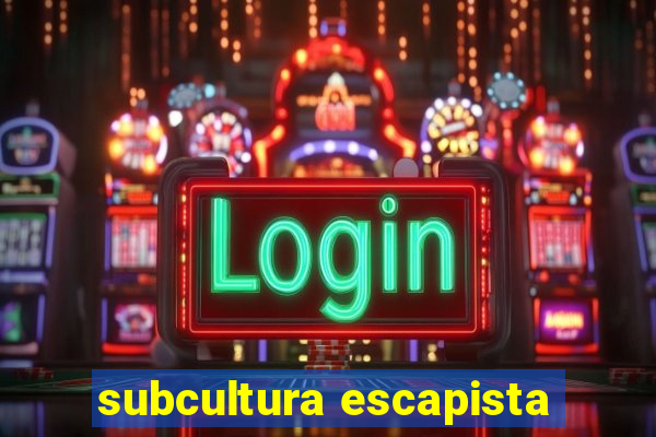 subcultura escapista