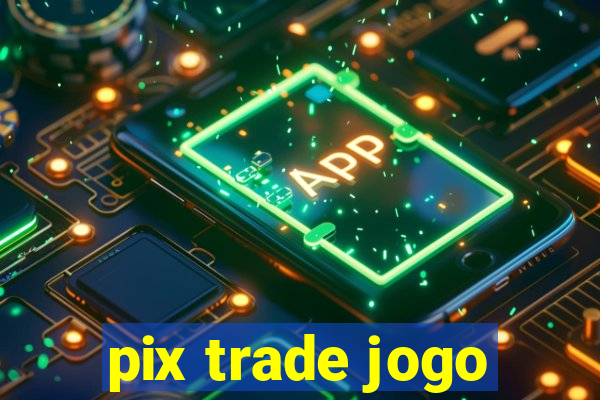 pix trade jogo