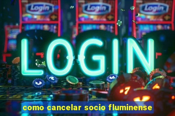 como cancelar socio fluminense