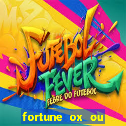 fortune ox ou fortune tiger