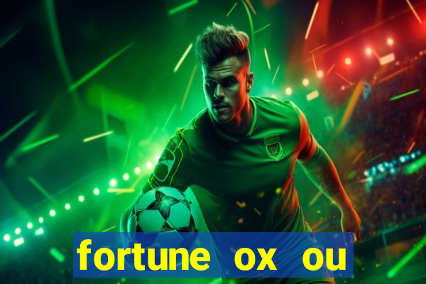 fortune ox ou fortune tiger