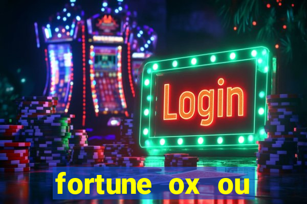 fortune ox ou fortune tiger