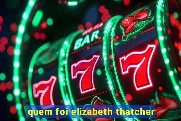 quem foi elizabeth thatcher